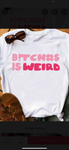 White “Bitches Is Weird”Tee’s